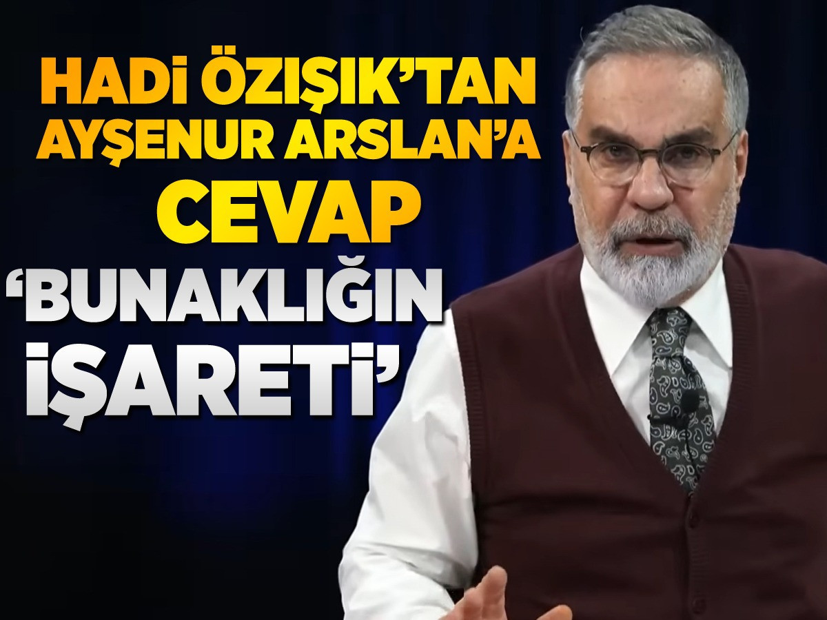 Hadi Özışık'tan Ayşenur Arslan'a yanıt: Bunaklığın işareti...
